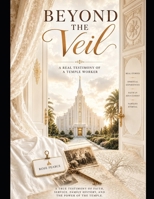 Beyoond the Veil: True Testimonies of a Temple Worker and Spiritual Experiences That Challenge Our Understanding of Life After Death B0H9LQ6ZYB Book Cover