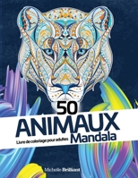 50 animaux Mandala: Livre de coloriage anti-stress pour adultes - 50 Animal Mandalas (French version) 1914295498 Book Cover