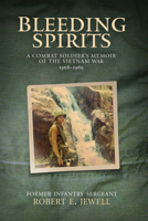 Bleeding Spirits: A Combat Soldier's Memoir of the Vietnam War, 1968-1969 1591522641 Book Cover