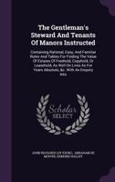 The Gentleman's Steward and Tenants of Manors Instructed: Containing Rational, Easy, and Familiar Rules and Tables for Finding the Value of Estates of Freehold, Copyhold, or Leasehold, as Well on Live 1276841566 Book Cover