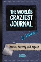 THE WORLD'S CRAZIEST JOURNAL: IS MINE! Create, destroy and repair. B08R6ZS6N4 Book Cover