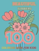 100 Beautiful Flowers Coloring Book for kids: Simple and Beautiful Flowers Designs. Relax, Fun, Easy Large Print Coloring Pages for Seniors, Beginners, Families 8.5 x 0.23 x 11 inches B0916MNNHG Book Cover