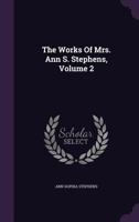 The Works of Mrs. Ann S. Stephens; Volume 2 1010895591 Book Cover