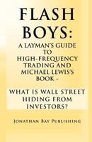 Flash Boys: A Layman's Guide to High-Frequency Trading and Michael Lewis's Book - What Is Wall Street Hiding from Investors? 1502813580 Book Cover