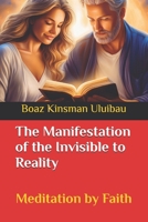 The Manifestation of the Invisible to Reality: Meditation by Faith B0FFJC7CJK Book Cover