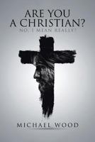 Are You A Christian?: No, I Mean Really? 1641145668 Book Cover