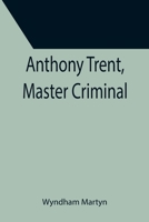 Anthony Trent, Master Criminal 151866475X Book Cover