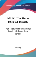 Edict Of The Grand Duke Of Tuscany: For The Reform Of Criminal Law In His Dominions 112019136X Book Cover