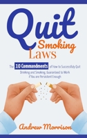 Quit Smoking Laws: The 10 Commandments of How to Successfuly Quit Drinking and Smoking, Guaranteed to Work if You are Persistent Enough 1803578459 Book Cover