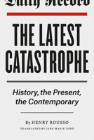 The Latest Catastrophe: History, the Present, the Contemporary 022616523X Book Cover