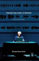Theatre and Aural Attention: Stretching Ourselves 1137393688 Book Cover