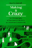 Making It Crazy: An Ethnography of Psychiatric Clients in an American Community 0520054512 Book Cover