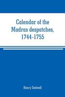 Calendar of the Madras Despatches,1744-1765 1017073597 Book Cover