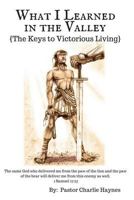 What I Learned in the Valley: {The Keys to Victorious Living} 069262922X Book Cover