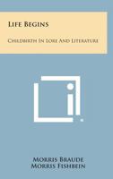 Life Begins: Childbirth in Lore and Literature 1258590409 Book Cover