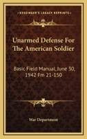 Unarmed Defense For The American Soldier: Basic Field Manual, June 30, 1942 Fm 21-150 1163163988 Book Cover