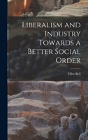 Liberalism and Industry Towards a Better Social Order 1017938083 Book Cover