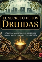 El Secreto de los Druidas/ Fórmulas Magistrales Ancestrales para la Salud, la Magia y la Sabiduría (Spanish Edition) B0FK9HQWH3 Book Cover