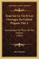 Essai Sur La Vie Et Les Ouvrages De Gabriel Peignot, Part 1: Accompagne De Piecer De Vers Inedites (1863) 1120457424 Book Cover