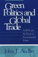 Green Politics and Global Trade: NAFTA and the Future of Environmental Politics 0878406514 Book Cover