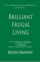 Brilliant Frugal Living (How to Spend Less, Save More, and Live Better Than You Ever Thought Possible) 0615357814 Book Cover