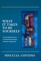 What It Takes to Be Yourself: From Seeking Success to Embodying Purpose through Compassion 2960410505 Book Cover