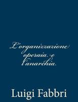 L'organizzazione operaia e l'anarchia 1480291382 Book Cover
