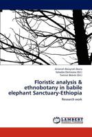 Floristic Analysis and Ethnobotany in Babile Elephant Sanctuary-Ethiopi 3659115991 Book Cover