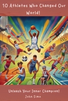 10 Athletes Who Changed Our World!: Unleash Your Inner Champion B0F5HTGNL9 Book Cover