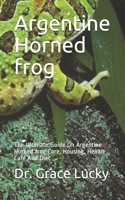Argentine Horned frog: The Ultimate Guide On Argentine Horned frog Care, Housing, Health Care And Diet B087SKQ7C6 Book Cover