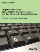 Vorgehensmodelle im Spannungsfeld traditioneller, agiler und Open-Source-Softwareentwicklung: Analyse, Vergleich, Bewertung 3898217868 Book Cover