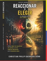REACCIONAR O ELEGIR: Cómo dejar de reaccionar sin pensar y tomar mejores decisiones en el momento clave (Gobernar desde lo pequeño) (Spanish Edition) B0GXYJ8RJX Book Cover