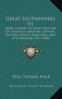 Great Southerners V1: Being A Series Of Short Sketches Of Statesmen, Military Captains, Orators, Jurists, Preachers, Men Of Literature, Etc. 1164893319 Book Cover