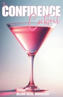 The Confidence Cocktail: A recipe for building confidence through self love, identity, and passion B0GYNYPTZQ Book Cover
