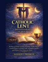 Catholic Lent Devotional 2026: 40 Days Of Daily Scripture Readings, Reflections & Guided Prayers To Deepen Faith, Strengthen Families, And Prepare Every Heart For Easter. B0GP73PCKP Book Cover