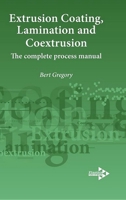 Extrusion Coating, Lamination and Coextrusion: The Complete Process Manual 1906479089 Book Cover