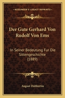 Der Gute Gerhard Von Rudolf Von EMS in Seiner Bedeutung F�r Die Sittengeschichte: Inaugural-Dissertation Zur Erlangung Der Doctorw�rde Der Philosophischen Facult�t Der Universit�t Rostock (Classic Rep 1160068410 Book Cover