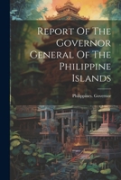 Report Of The Governor General Of The Philippine Islands 1021543454 Book Cover