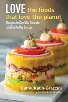 Love the Foods That Love the Planet: Recipes that Cool the Climate and Excite the Senses 0757325203 Book Cover