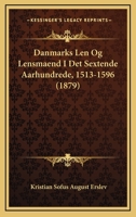 Danmarks Len Og Lensmaend I Det Sextende Aarhundrede, 1513-1596 (1879) 1167582756 Book Cover