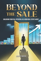 Beyond The Sale: Unlocking Your Full Potential As A New Real Estate Agent B0FKQLWL94 Book Cover