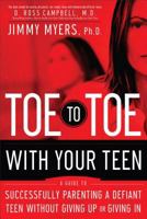 Toe to Toe with Your Teen: Successfully Parenting a Defiant Teen Without Giving Up or Giving In 0830749012 Book Cover