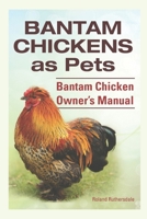 Bantam Chickens as Pets. Bantam Chicken Owner’s Manual. 1788657276 Book Cover
