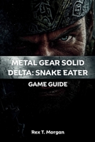 METAL GEAR SOLID DELTA: SNAKE EATER GAME GUIDE: The ultimate strategy compendium for mastering stealth, combat, and exploration. Expert tactics, ... insider tips for players of all skill levels B0FQ2WKW2Z Book Cover