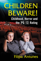 Children Beware!: Childhood, Horror and the Pg-13 Rating 1476671338 Book Cover