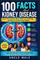100 Facts About Kidney Disease: Learn How Kidneys Work, What Can Go Wrong, and How to Protect Your Health: An Easy and Helpful Guide to Kidney Health, Symptoms, Risk Factors, Prevention, Testing B0H3W8XN7S Book Cover