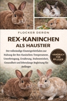 REX-KANINCHEN ALS HAUSTIER: Der vollständige Einsteigerleitfaden zur Haltung der Rex-Kaninchen: Temperament, Unterbringung, Ernährung, Stubenreinheit, ... Begleitung für Anfänger (German Edition) B0GQZ7V2KL Book Cover