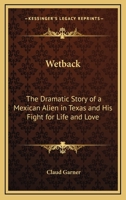 Wetback: The Dramatic Story of a Mexican Alien in Texas and His Fight for Life and Love 1419167634 Book Cover
