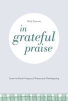 In Grateful Praise: Down-to-Earth Prayers of Praise and Thanksgiving 1506459315 Book Cover