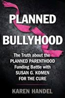 Planned Bullyhood: The Truth Behind the Headlines about the Planned Parenthood Funding Battle with Susan G. Komen for the Cure 1451697945 Book Cover